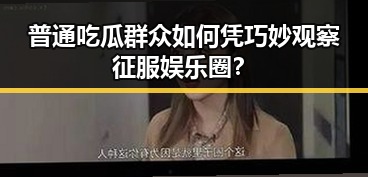 普通吃瓜群众如何凭巧妙观察征服娱乐圈?